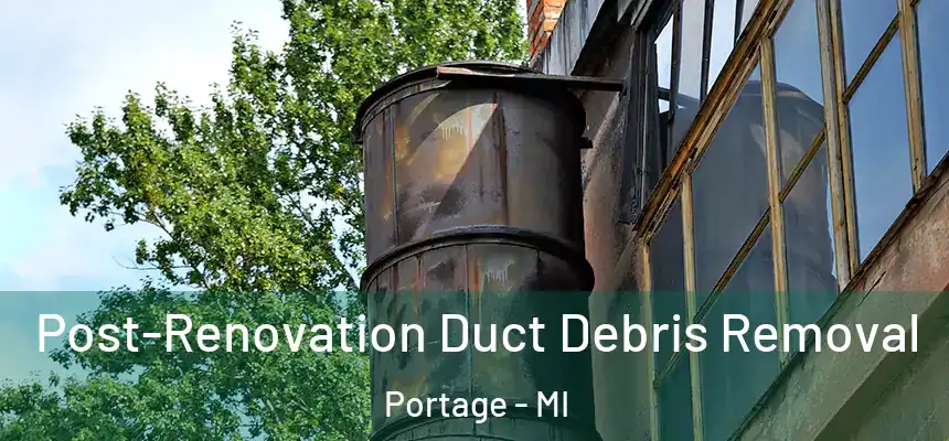 Post-Renovation Duct Debris Removal Portage - MI